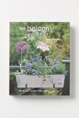 The Balcony Gardener: Creative Ideas For Small Spaces