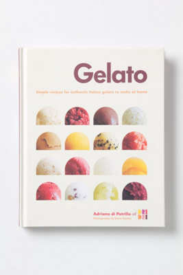 Gelato: Simple Recipes For Authentic Italian Gelato To Make At Home