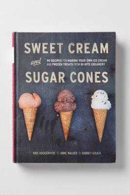 Sweet Cream And Sugar Cones: 90 Recipes For Making Your Own Ice Cream And Frozen Treats From Bi-Rite Creamery